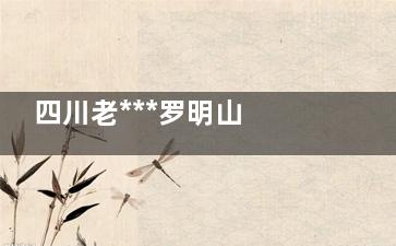 四川老***罗明山 养生的真实(绵阳老中医)